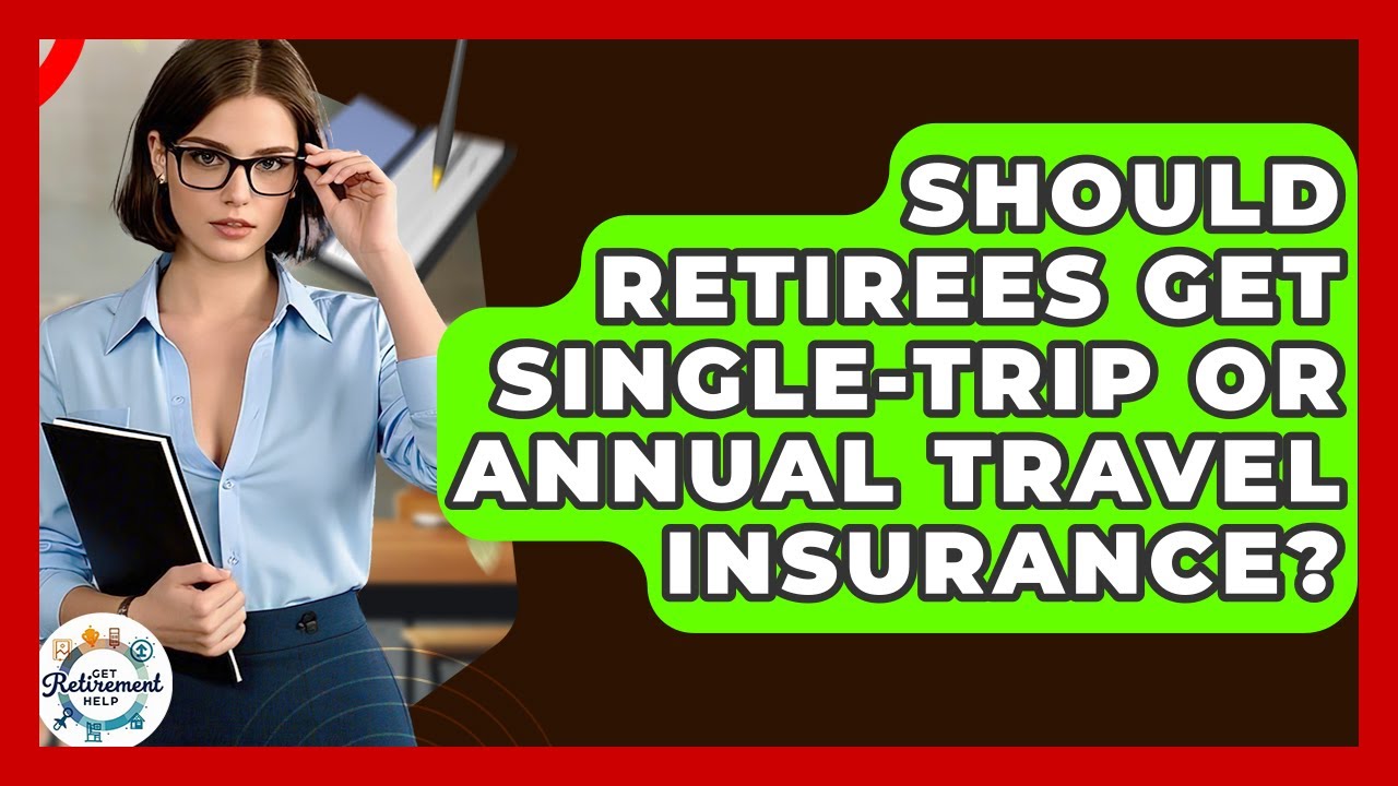 Should Retirees Get Single-trip Or Annual Travel Insurance? - Get Retirement Help