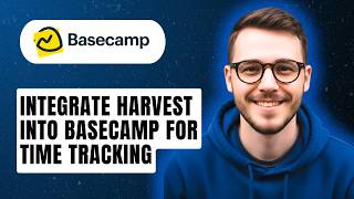 How To Integrate Harvest Into Basecamp For Time Tracking [2026 Guide]