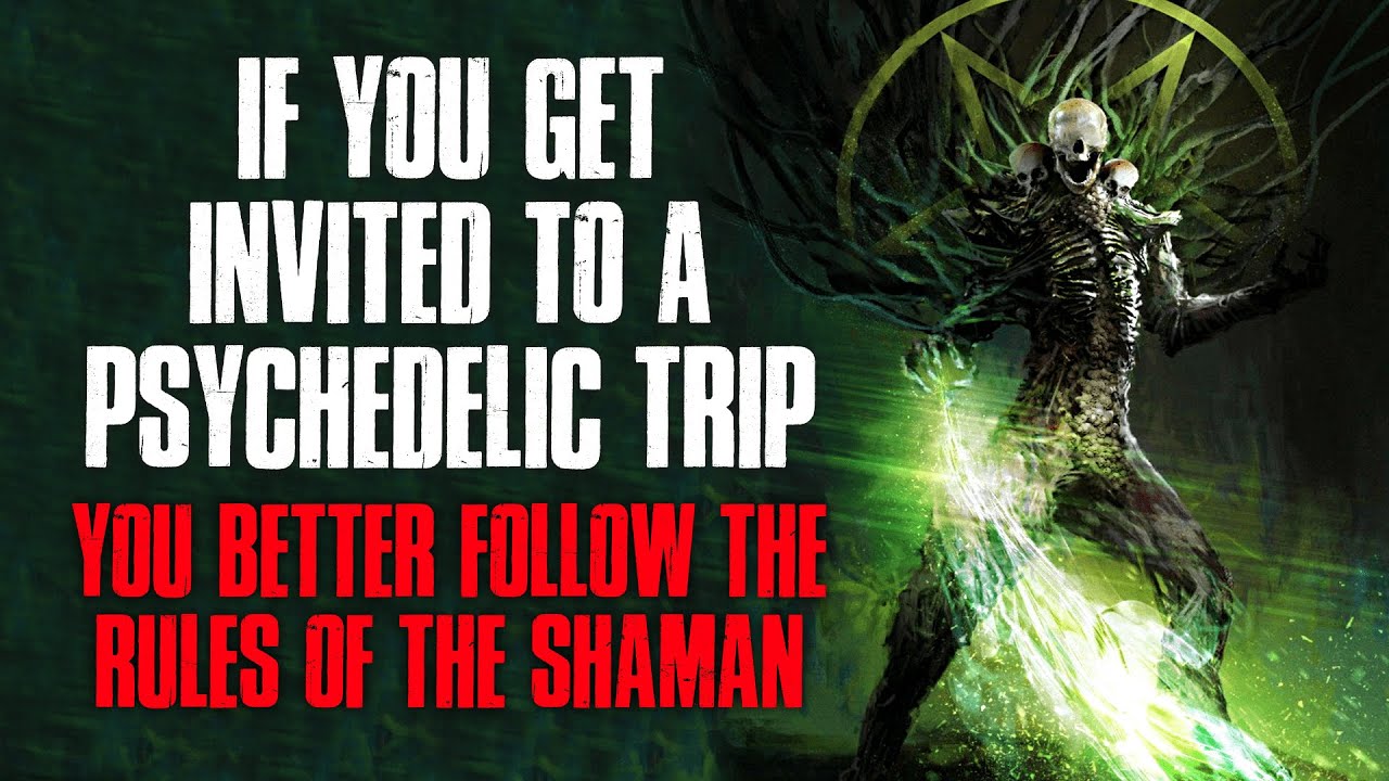 "If You Get Invited To A Psychedelic Trip, You Better Follow The Rules Of The Shaman" Creepypasta