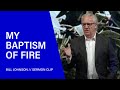 My Baptism Of Fire Bill Johnson Sermon Clip Bethel Church