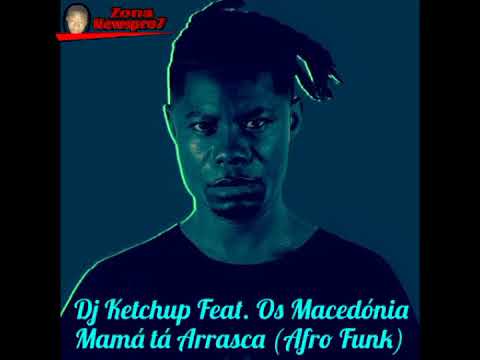 Dj Ketchup Feat Os Macedónia   Mamá tá Arrasca Afro Funk 2o18
