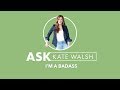 Ask Kate | I'm a Badass | Kate Walsh