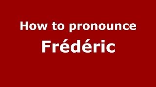 How to pronounce Fr&eacute;d&eacute;ric