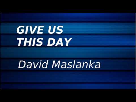 GIVE US THIS DAY · David Maslanka