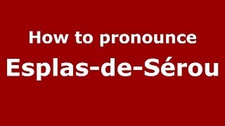 How to pronounce Esplas-De-Sérou