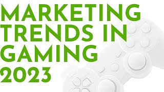 5 Trends for Video Games Marketing and Gaming Market in 2023