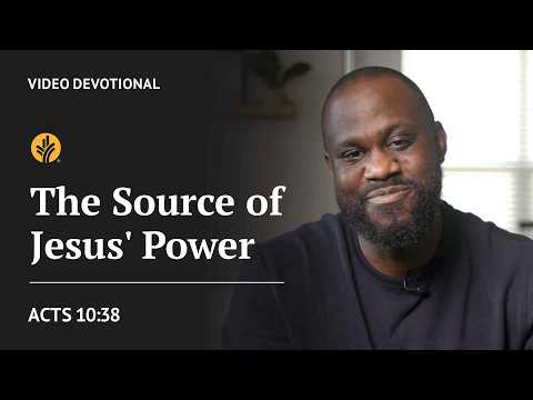 The Source of Jesus’ Power | Acts 10:38 | Our Daily Bread Video Devotional