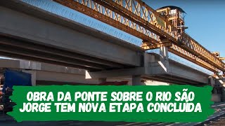 Obra da ponte sobre o Rio São Jorge tem nova etapa concluída