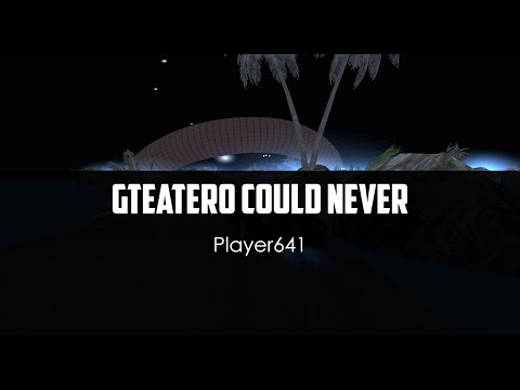 Player641 - Gteatero Could Never