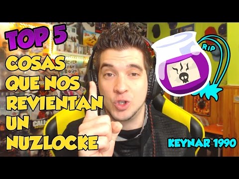 TOP 5 COSAS QUE NOS REVIENTAN EN UN NUZLOCKE!! Keynar1990