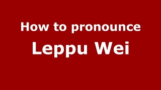 How to pronounce Leppu Wei