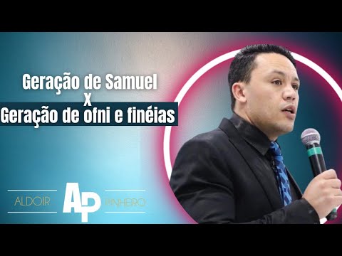 Geração de Samuel x Geração de ofni e finéias Pregação impactante Aldoir Pinheiro 2022