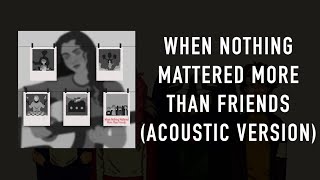Cover art for When Nothing Mattered More Than Friends - Acoustic Version