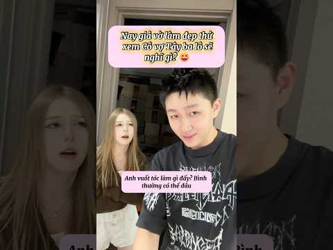 Nay giả vờ làm đẹp thử xem Cô vợ Tây ba lô sẽ nghĩ gì? #haihuoc #funny #couple