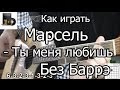 Марсель - Ты меня любишь (Разбор БЕЗ БАРРЭ) как играть на гитаре 