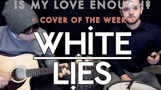 Is My Love Enough? - White Lies • Cover of the Week • Brooks of Sheffield