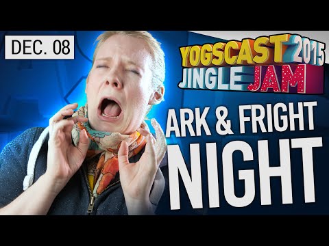 Yogscast Jingle Jam 2015 - Dec 8th! ARK & Fright Night w/ guest Chrissa!