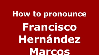 How to pronounce Francisco Hernández Marcos