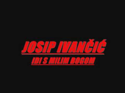JOSIP IVANČIĆ - IDI S MILIM BOGOM.wmv