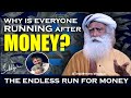 Why This Endless Run Behind The Money Is Going On Sadhguru
