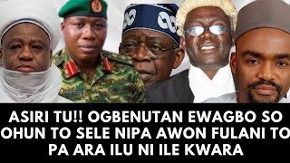 ASIRI TU!! OGBENUTAN EWAGBO SO OHUN TO SELE NIPA AWON FULANI TO PA ARA ILU NI ILE KWARA