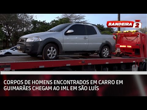 Corpos de homens encontrados em carro em Guimarães chegam ao IML em São Luís | BANDEIRA 2
