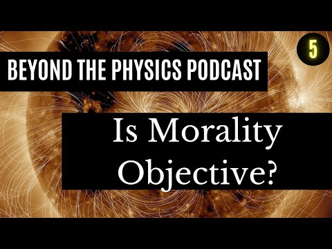 Beyond the Physics: Ep. 5 Is Morality Objective? Ft. Eigenbros