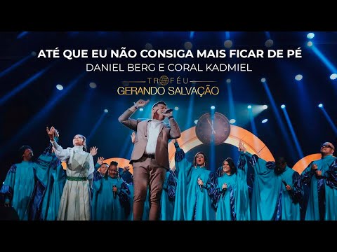 Daniel Berg  e Coral Kadmiel - Até Que Eu Não Consiga Mais Ficar de Pé | Troféu Gerando Salvação