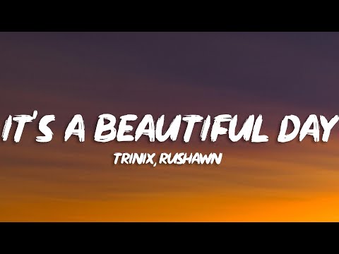 TRINIX x Rushawn - It’s A Beautiful Day (Lyrics)