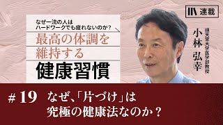 小林弘幸「最高の体調を維持する健康習慣」 #19 なぜ、「片づけ」は究極の健康法なのか？