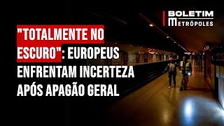 "Totalmente no escuro": Europeus enfrentam incerteza após apagão geral