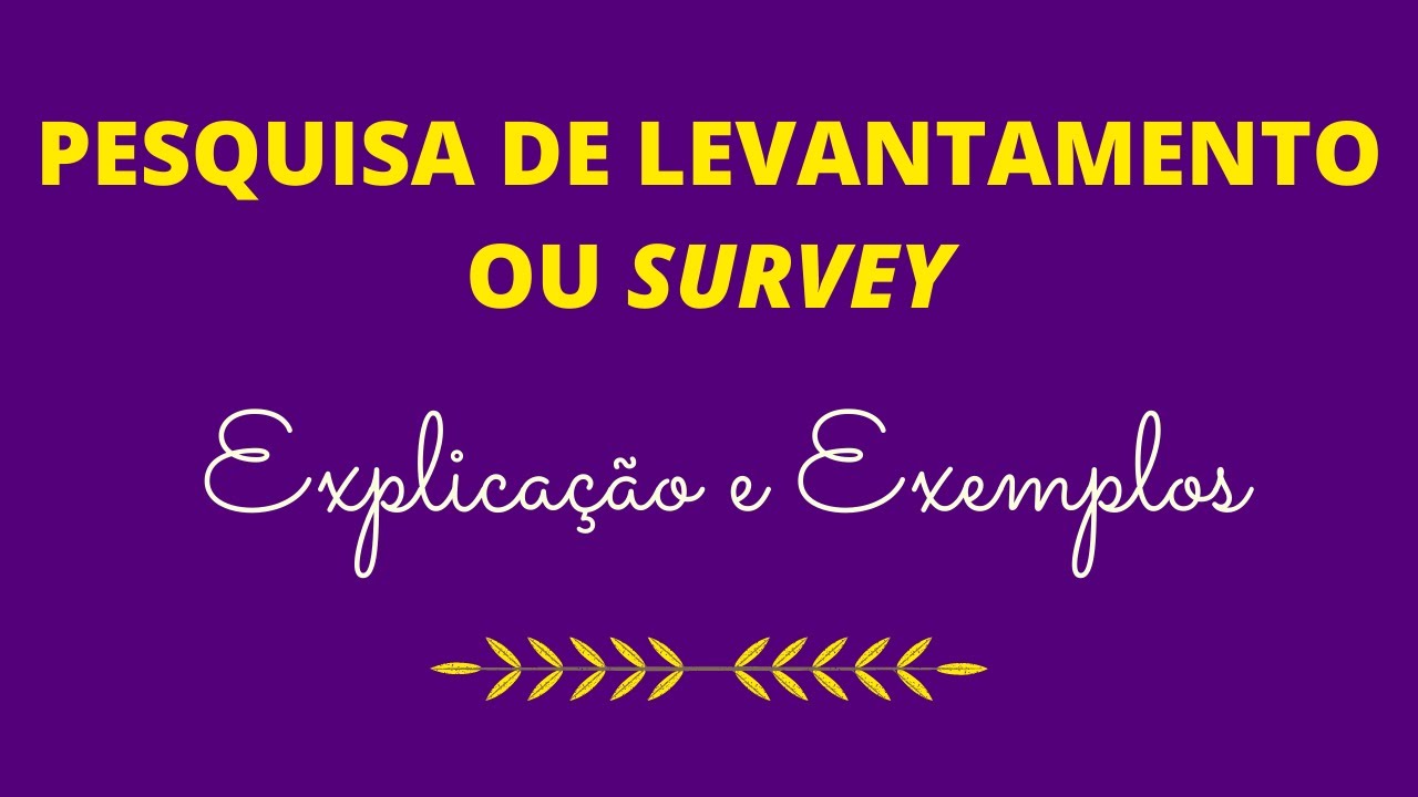O que é PESQUISA DE LEVANTAMENTO ou SURVEY? Explicação e Exemplos