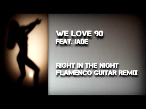 We Love 90 feat. Jade - Right In The Night (Flemenco Guitar Remix)