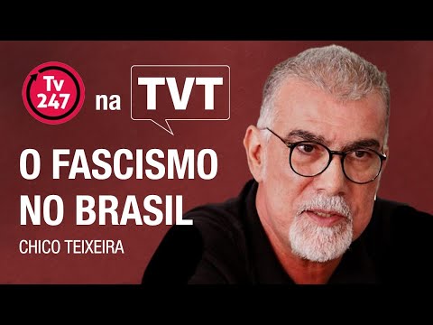 Chico Teixeira faz análise do fascismo e da tentativa de golpes no Brasil | 247 na TVT