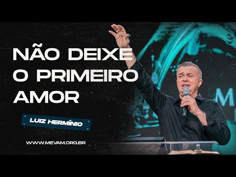 MEVAM GLOBAL | NÃO DEIXE O PRIMEIRO AMOR | Luiz Hermínio - 03/11/2024 - Noite