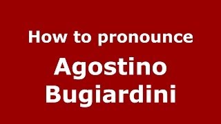 How to pronounce Agostino Bugiardini