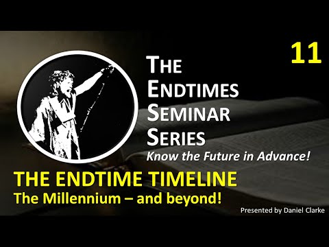 THE ENDTIME SEMINAR SERIES Video 11 THE ENDTIME TIMELINE The Millenium and beyond!