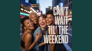 Can't Wait Til' The Weekend