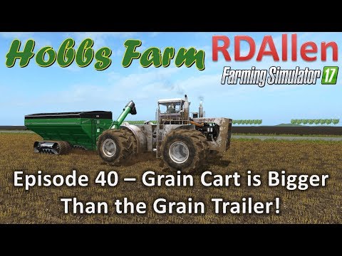 Farming Simulator 17 Hobbs Farm E40 - Grain Cart is Bigger Than the Trailer!