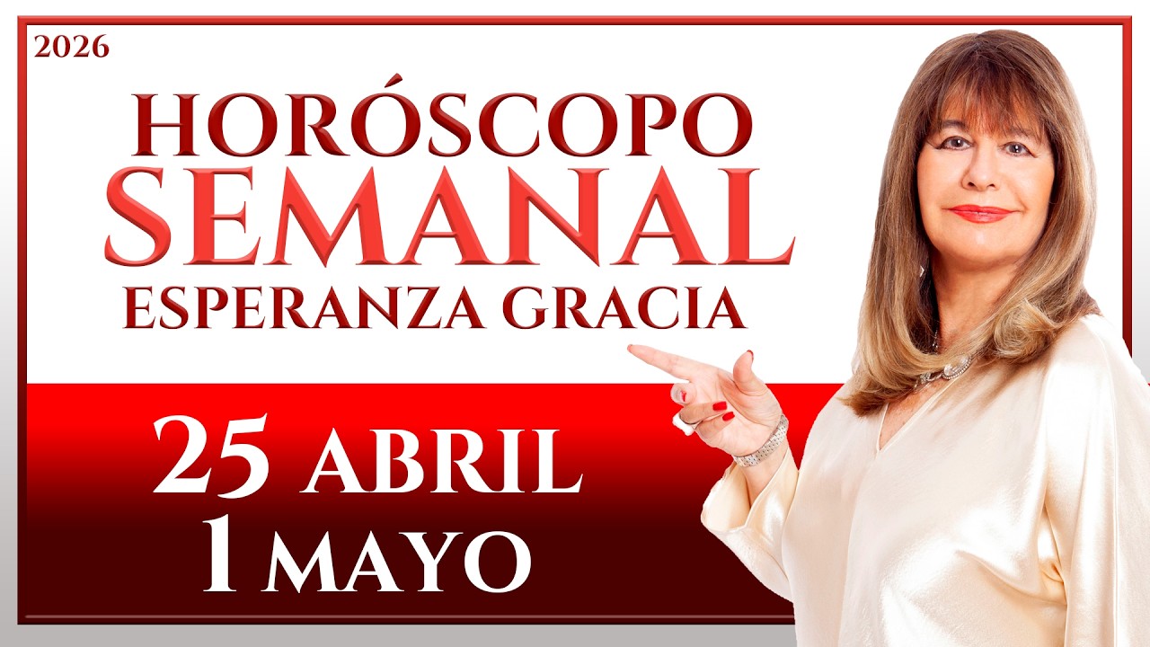 HORÓSCOPO DEL 25 DE ABRIL AL 1 DE MAYO 2026 | ESPERANZA GRACIA