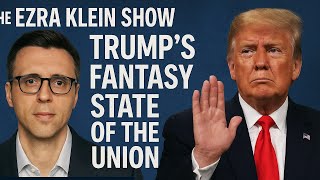 The Ezra Klein Show - Trump’s Fantasy State of the Union TMT