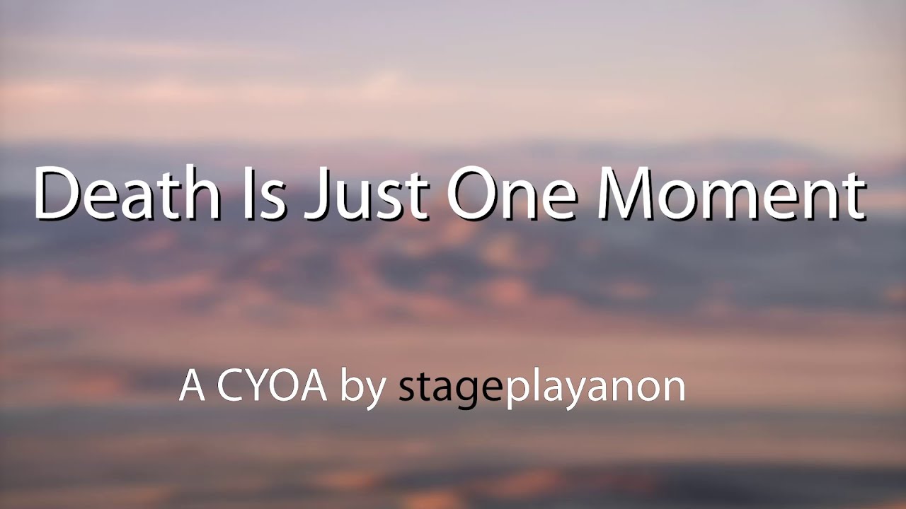 Death is Just One Moment: a CYOA by StagePlayAnon
