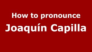 How to pronounce Joaquín Capilla