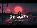 Teri Aadat 2 Slow Reverb Anuska Sen Siddharth Nigam AP LOFI