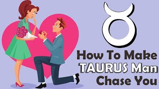 How to Make Taurus Man Chase You