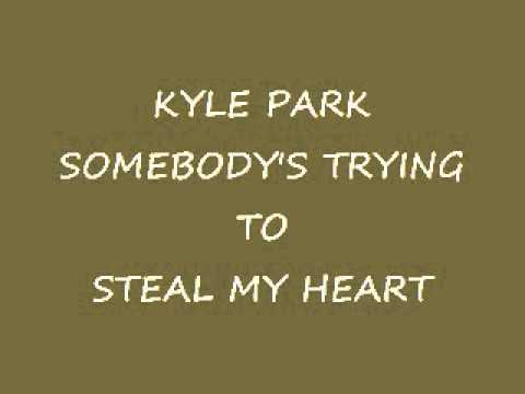 KYLE PARK SOMEBODY'S TRYING TO STEAL MY HEART
