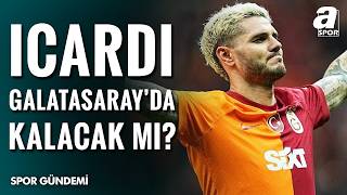 Icardi Galatasaray’dan Gidiyor mu? Kritik Zirve