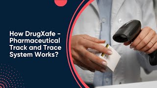 How DrugXafe - Pharmaceutical Track and Trace System Works