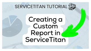 Creating custom reports in ServiceTitan tutorial