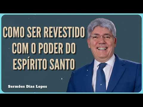 COMO SER REVESTIDO COM O PODER DO ESPÍRITO SANTO - Sermões Dias Lopes